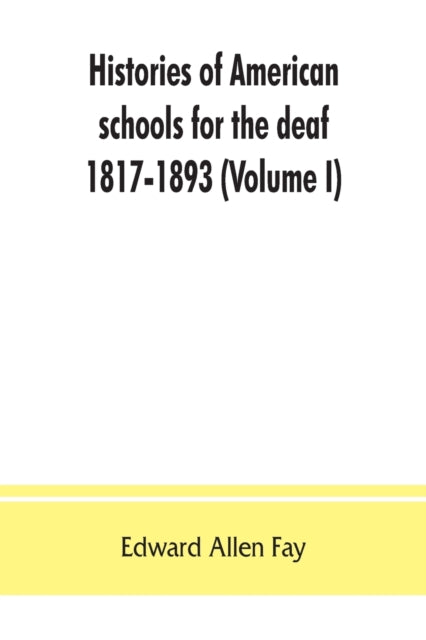 Book cover of: Histories of American schools for the deaf, 1817-1893 (Volume I)