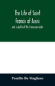 Book cover of: life of Saint Francis of Assisi, and a sketch of the Franciscan order