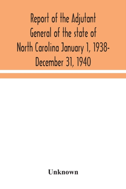 Book cover of: Report of the Adjutant General of the state of North Carolina January 1, 1938- December 31, 1940