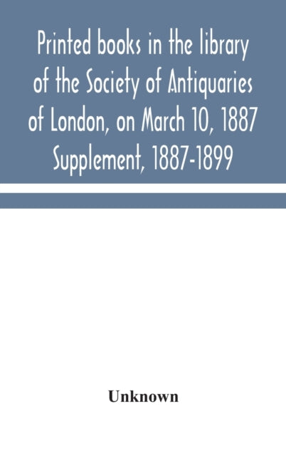 Book cover of: Printed books in the library of the Society of Antiquaries of London, on March 10, 1887. Supplement, 1887-1899