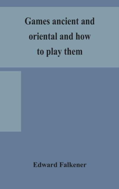 Book cover of: Games ancient and oriental and how to play them, being the games of the ancient Egyptians, the Hiera Gramme of the Greeks, the Ludus Latrunculorum of the Romans and the oriental games of chess, draughts, backgammon and magic squares