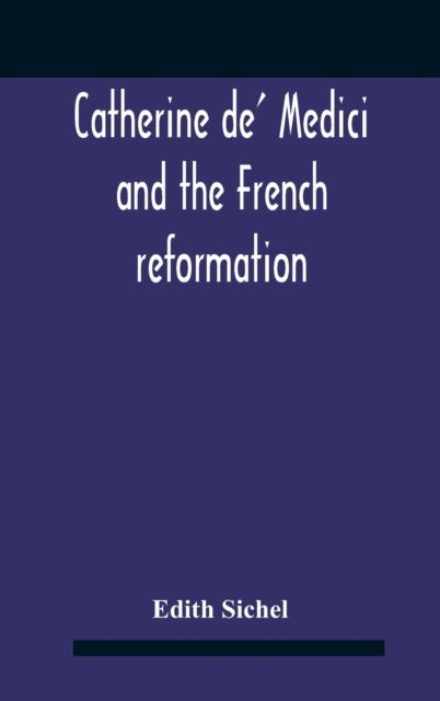 Book cover of: Catherine De' Medici And The French Reformation