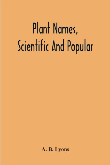 Book cover of: Plant Names, Scientific And Popular, Including In The Case Of Each Plant The Correct Botanical Name In Accordance With The Reformed Nomenclature, Together With Botanical And Popular Synonyms