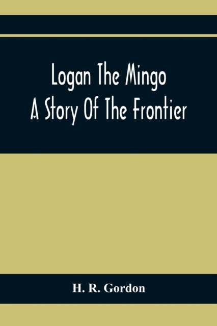Book cover of: Logan The Mingo; A Story Of The Frontier