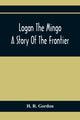 Book cover of: Logan The Mingo; A Story Of The Frontier