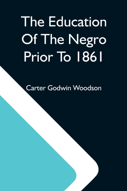 Book cover of: Education Of The Negro Prior To 1861; A History Of The Education Of The Colored People Of The United States From The Beginning Of Slavery To The Civil War