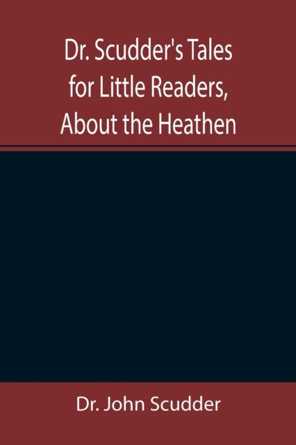 Book cover of: Dr. Scudder's Tales for Little Readers, About the Heathen.