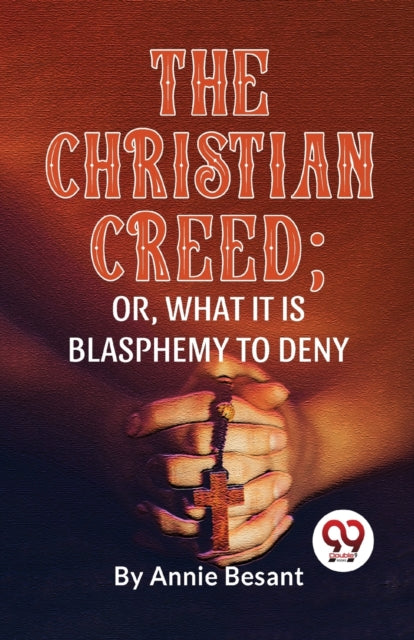 Book cover of: Christian Creed; or, What it is Blasphemy to Deny