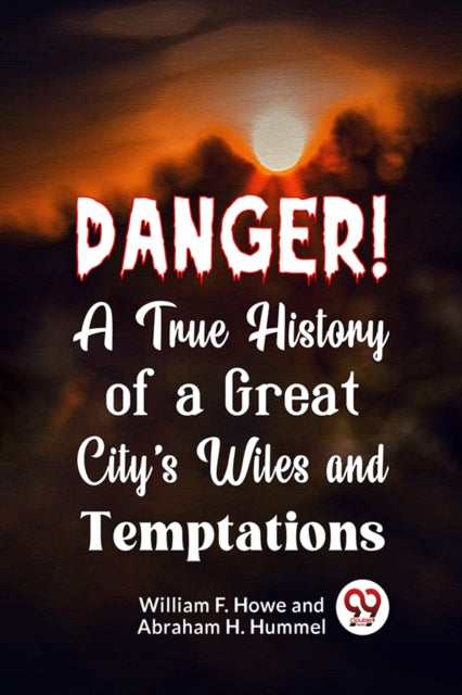 Book cover of: Danger! a True History of a Great City's Wiles and Temptations