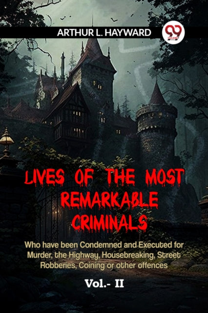 Book cover of: LIVES OF THE MOST REMARKABLE CRIMINALS Who have been Condemned and Executed for Murder, the Highway, Housebreaking, Street Robberies, Coining or other offences Vol. II (Edition2023)
