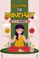 Book cover of: Sculpting The Mindset Navigating Life With A Winning Mindset Unlocking Your Potential For Success
