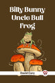 Book cover of: Billy Bunny And Uncle Bull Frog