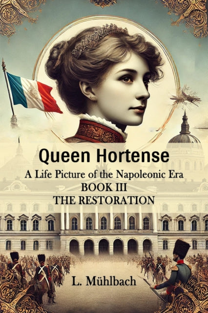 Book cover of: Queen HortenseA Life Picture of the Napoleonic Era BOOK III (Edition2024)