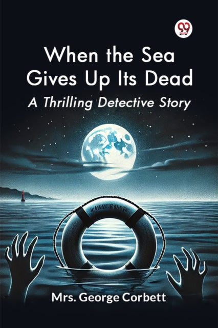 Book cover of: When the Sea Gives Up its Dead a Thrilling Detective Story