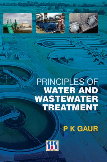 Book cover of: Principles of Water & Wastewater Treatment. By: P. K. Gaur
