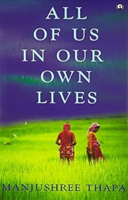 Book cover of: All of Us in Our Own Lives. By: Manjushree Thapa