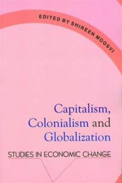 Book cover of: Capitalism, Colonialism & Globalization – Studies in Economic Change. By: Shireen Moosvi