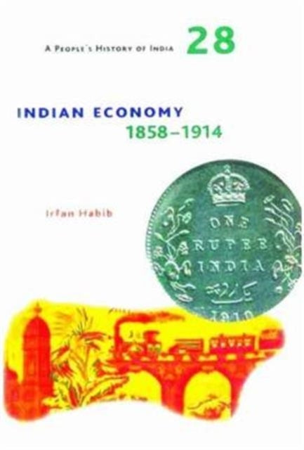Book cover of: People's History of India 28 – Indian Economy, 1858–1914. By: Irfan Habib