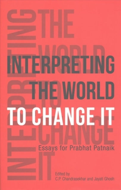 Book cover of: Interpreting the World to Change It – Essays for Prabhat Patnaik. By: C.p. Chandrasekhar