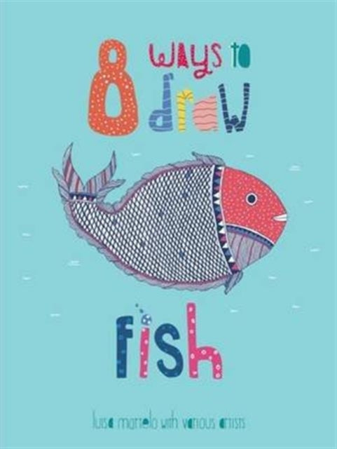 Book cover of: 8 Ways to draw a Fish - PB. By: Luisa Martelo