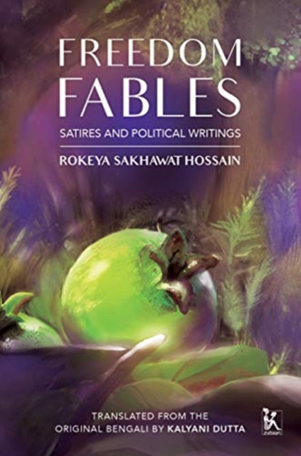Book cover of: Freedom Fables – Satire and Politics in Rokeya Sakhawat Hossain`s Writings. By: Kalyani Dutta