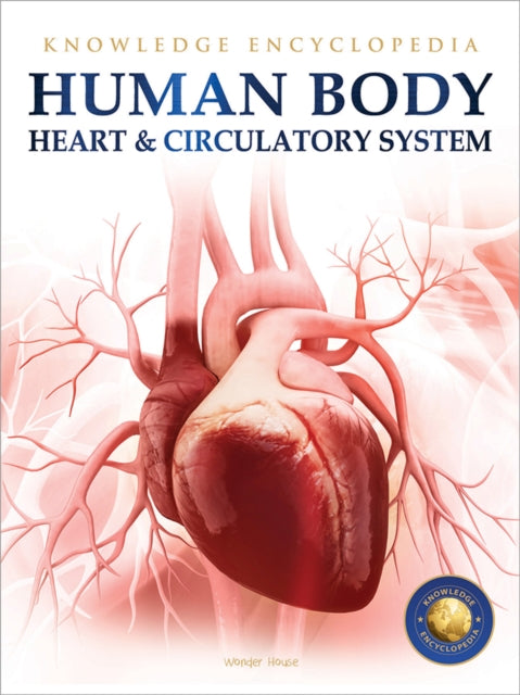 Book cover of: Knowledge Encyclopedia For Children - Human Body : Heart And Circulatory System. By: Wonder House Books