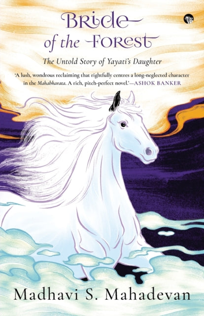 Book cover of: Bride of the Forest - THE UNTOLD STORY OF YAYATI'S DAUGHTER. By: Madhavi Mahadevan