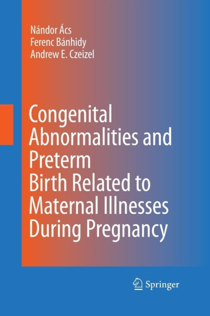 Book cover of: Congenital Abnormalities and Preterm Birth Related to Maternal Illnesses During Pregnancy. By: Nándor Ács