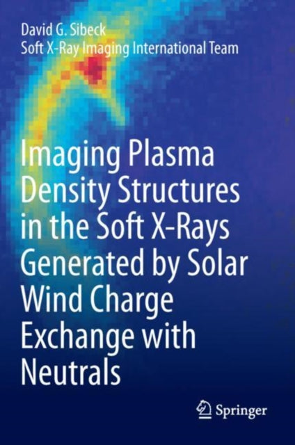 Book cover of: Imaging Plasma Density Structures in the Soft X-Rays Generated by Solar Wind Charge Exchange with Neutrals. By: David G. Sibeck