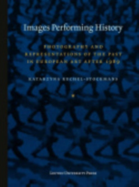 Book cover of: Images Performing History. By: Katarzyna Ruchel-Stockmans