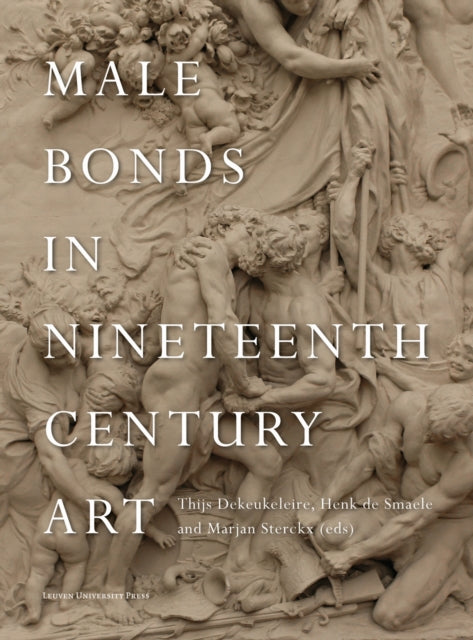 Book cover of: Male Bonds in Nineteenth-Century Art. By: Thijs Dekeukeleire