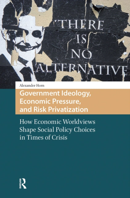 Book cover of: Government Ideology, Economic Pressure, and Risk Privatization. By: Alexander Horn