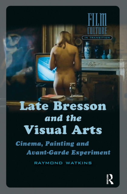 Book cover of: Late Bresson and the Visual Arts. By: Raymond Watkins