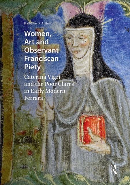 Book cover of: Women, Art and Observant Franciscan Piety. By: Kathleen Giles Arthur