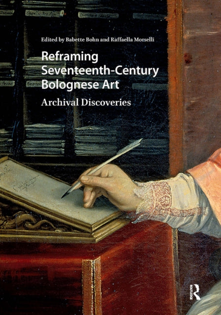 Book cover of: Reframing Seventeenth-Century Bolognese Art. By: Rafaella Morselli