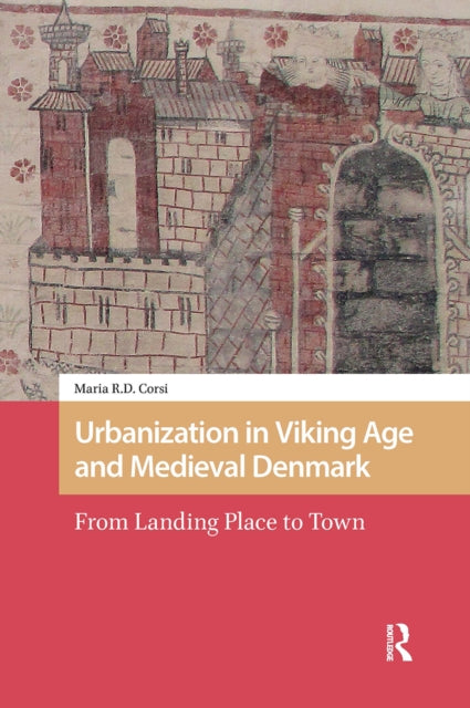 Book cover of: Urbanization in Viking Age and Medieval Denmark. By: CORSI