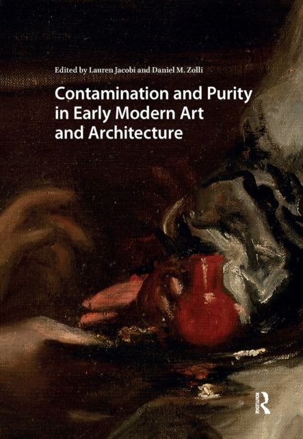 Book cover of: Contamination and Purity in Early Modern Art and Architecture. By: Lauren Jacobi