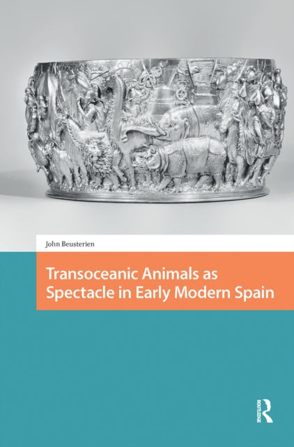 Book cover of: Transoceanic Animals as Spectacle in Early Modern Spain. By: BEUSTERIEN