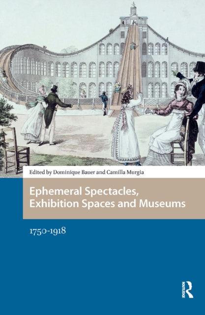Book cover of: Ephemeral Spectacles, Exhibition Spaces and Museums. By: Dominique Bauer