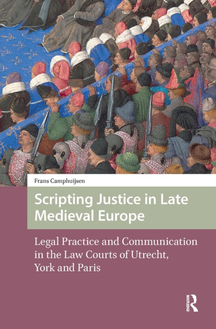 Book cover of: Scripting Justice in Late Medieval Europe. By: Frans Camphuijsen