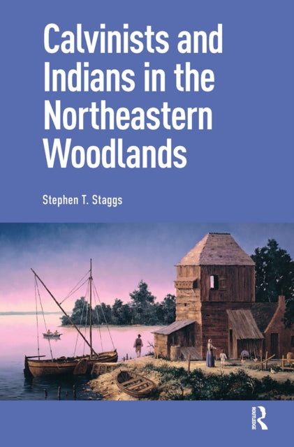 Book cover of: Calvinists and Indians in the Northeastern Woodlands. By: Stephen Staggs