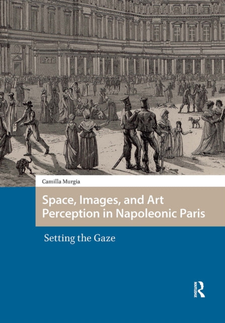 Book cover of: Space, Images, and Art Perception in Napoleonic Paris. By: Camilla Murgia