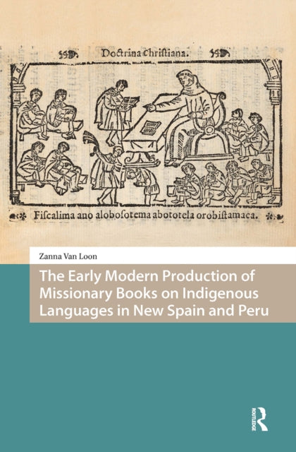 Book cover of: Early Modern Production of Missionary Books on Indigenous Languages in New Spain and Peru. By: Zanna van Loon