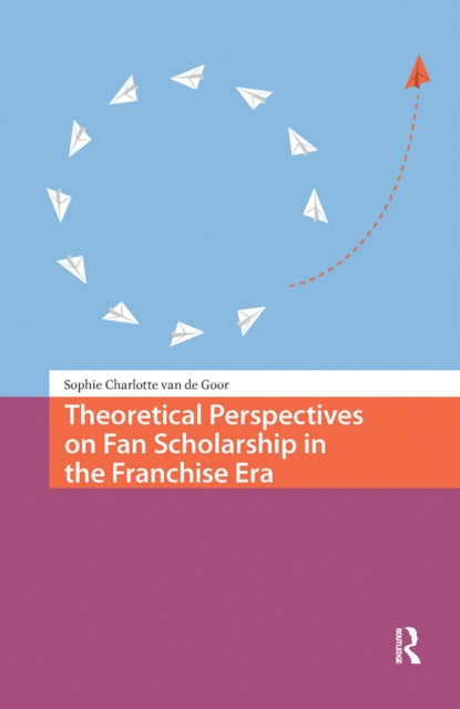 Book cover of: Theoretical Perspectives on Fan Scholarship in the Franchise Era. By: Sophie Charlotte van de Goor