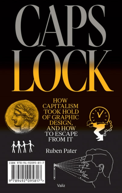 Caps Lock: How Capitalism Took Hold of Graphic Design, and How to Escape from It 9789492095817 Ruben Pater