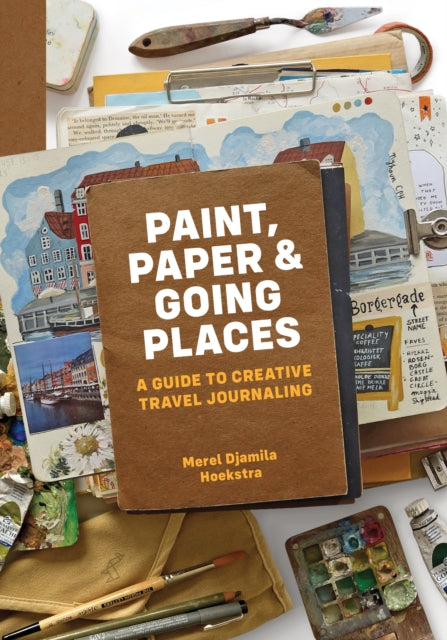 Paint, Paper & Going Places, A guide to creative travel journaling 9789493338234 Merel Djamila Hoekstra