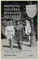 Book cover of: Protected Children, Regulated Mothers. By: Eszter Varsa
