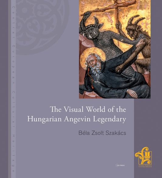 Book cover of: Visual World of the Hungarian Angevin Legendary. By: Bela Zsolt Szakacs