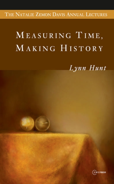 Book cover of: Measuring Time, Making History. By: Lynn Hunt