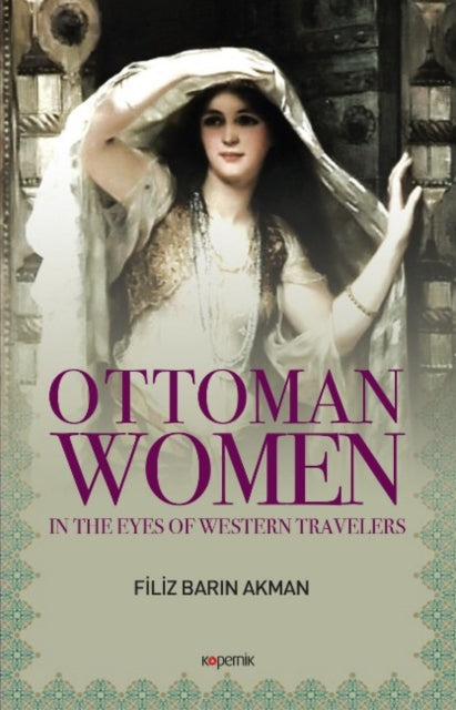 Book cover of: Ottoman Women. By: Filiz Barin Akman